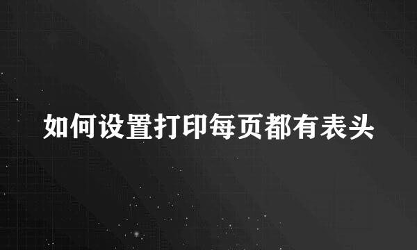如何设置打印每页都有表头