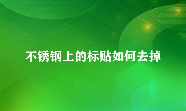 不锈钢上的标贴如何去掉