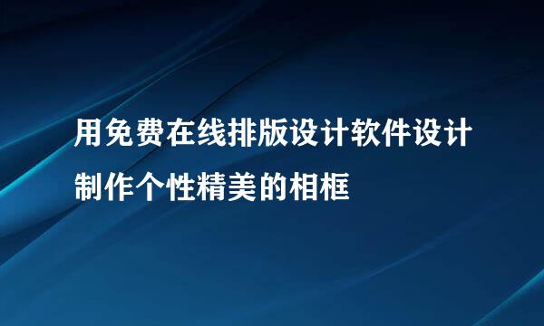 用免费在线排版设计软件设计制作个性精美的相框