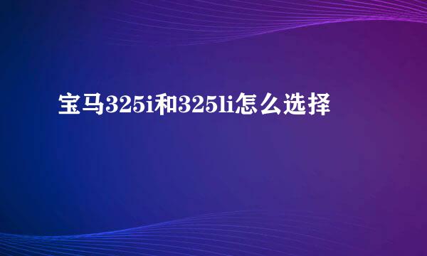 宝马325i和325li怎么选择