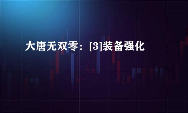 大唐无双零：[3]装备强化