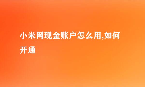 小米网现金账户怎么用,如何开通