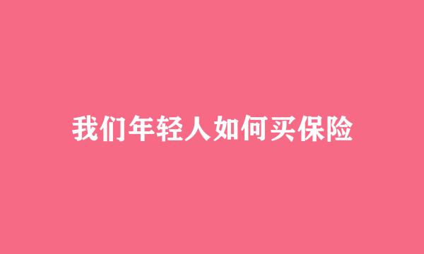 我们年轻人如何买保险