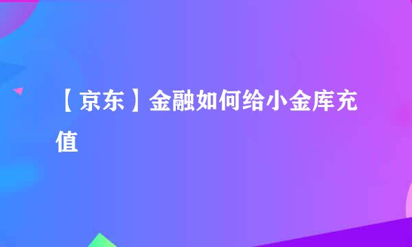 【京东】金融如何给小金库充值