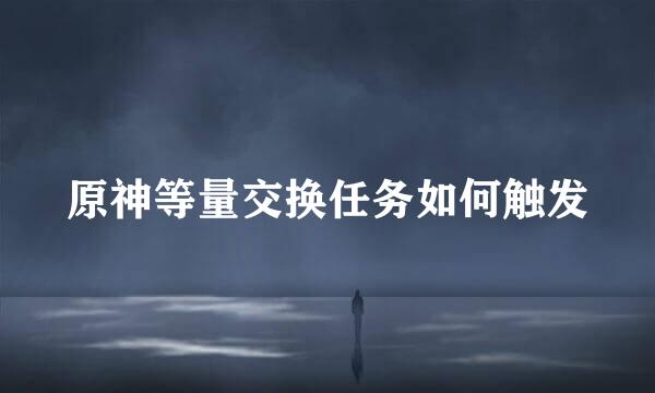 原神等量交换任务如何触发