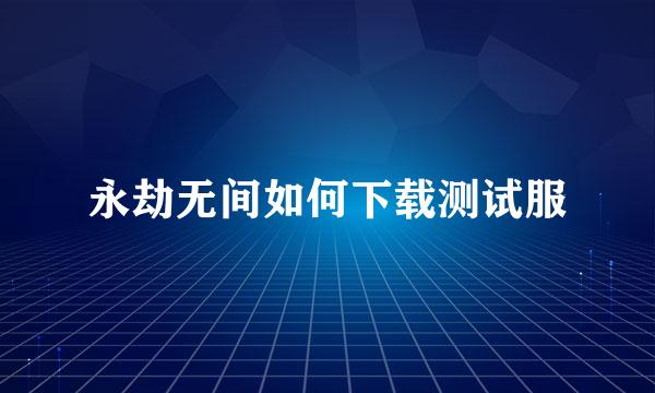 永劫无间如何下载测试服