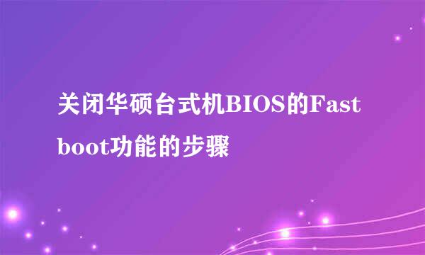 关闭华硕台式机BIOS的Fast boot功能的步骤