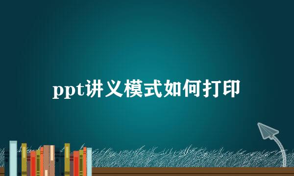 ppt讲义模式如何打印