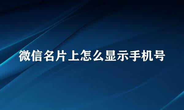 微信名片上怎么显示手机号