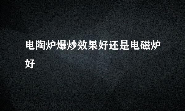 电陶炉爆炒效果好还是电磁炉好