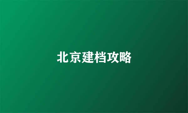 北京建档攻略
