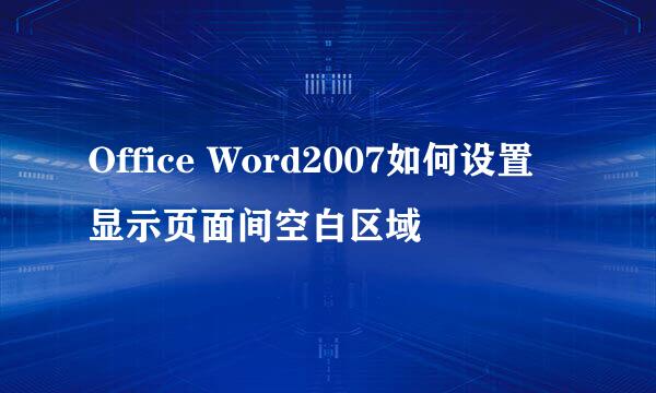 Office Word2007如何设置显示页面间空白区域