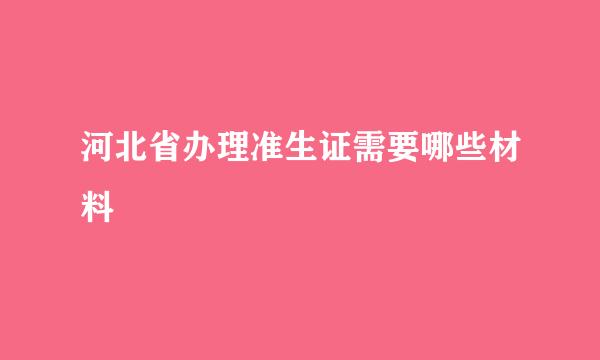 河北省办理准生证需要哪些材料