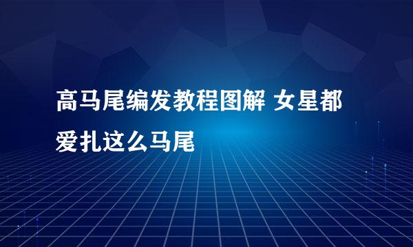高马尾编发教程图解 女星都爱扎这么马尾