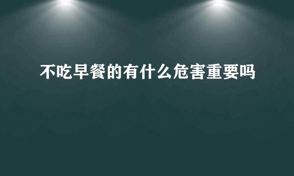 不吃早餐的有什么危害重要吗