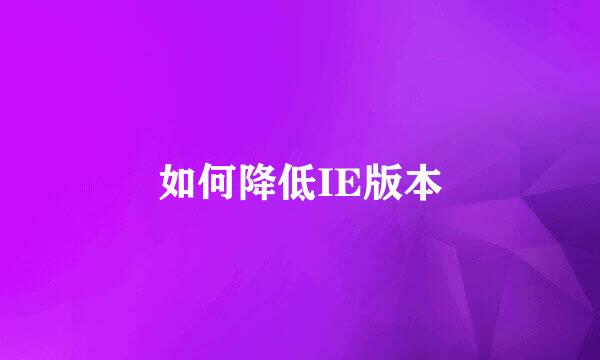 如何降低IE版本
