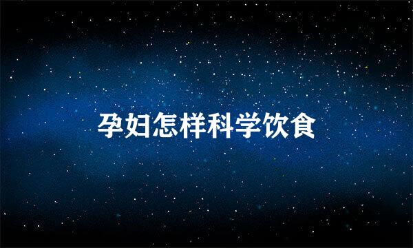 孕妇怎样科学饮食