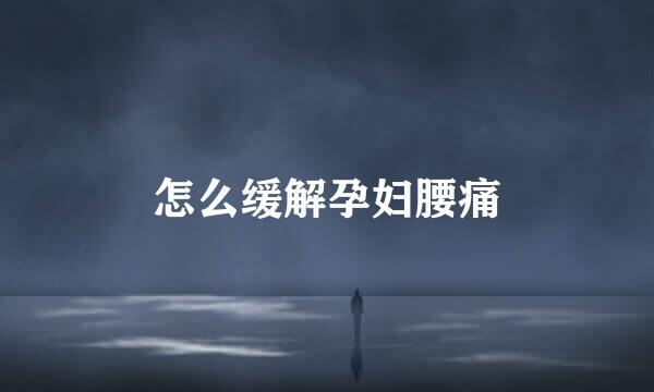 怎么缓解孕妇腰痛