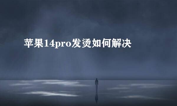 苹果14pro发烫如何解决