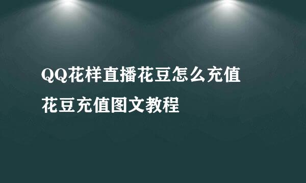 QQ花样直播花豆怎么充值♥花豆充值图文教程