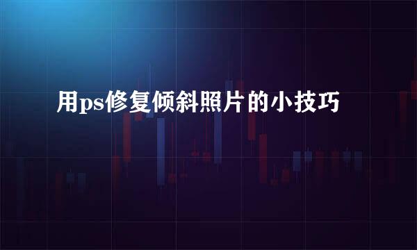 用ps修复倾斜照片的小技巧
