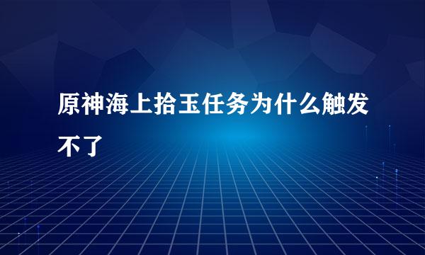 原神海上拾玉任务为什么触发不了