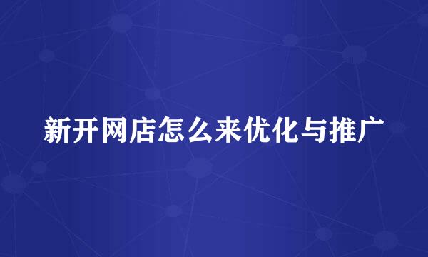新开网店怎么来优化与推广
