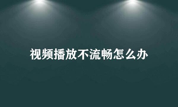 视频播放不流畅怎么办