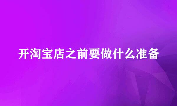 开淘宝店之前要做什么准备