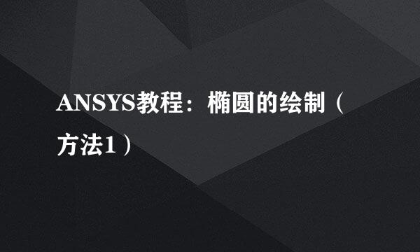 ANSYS教程：椭圆的绘制（方法1）