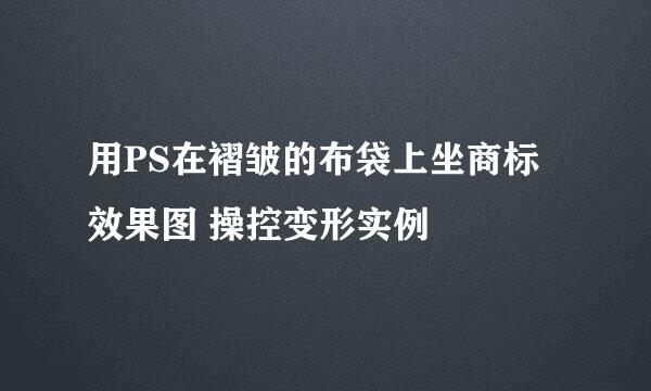 用PS在褶皱的布袋上坐商标效果图 操控变形实例
