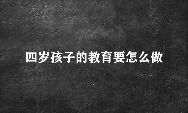 四岁孩子的教育要怎么做