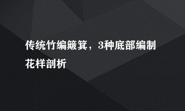 传统竹编簸箕，3种底部编制花样剖析