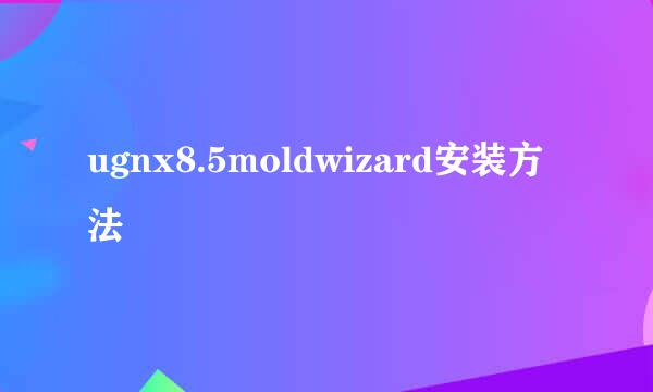 ugnx8.5moldwizard安装方法