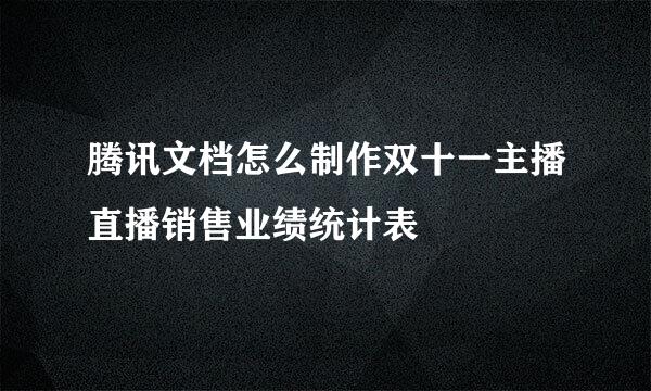 腾讯文档怎么制作双十一主播直播销售业绩统计表