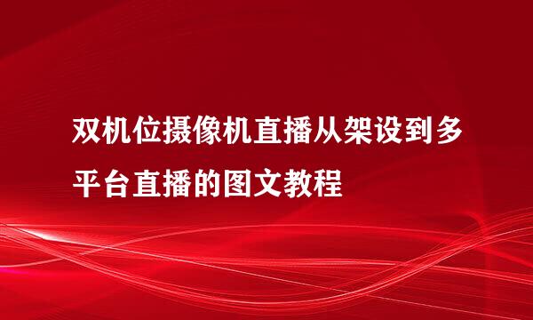 双机位摄像机直播从架设到多平台直播的图文教程