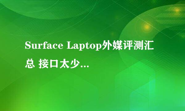Surface Laptop外媒评测汇总 接口太少不尽人意