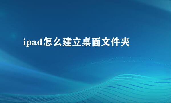 ipad怎么建立桌面文件夹