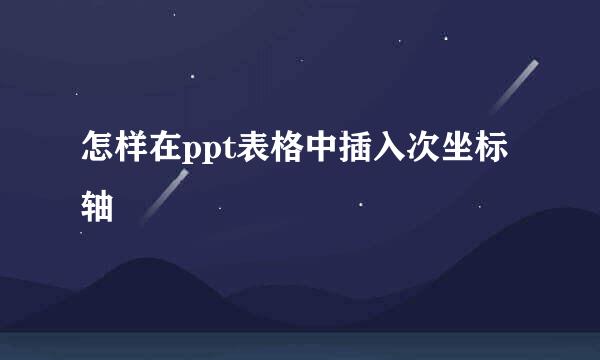 怎样在ppt表格中插入次坐标轴