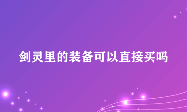 剑灵里的装备可以直接买吗