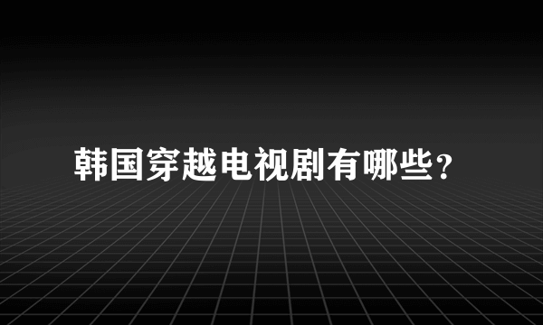 韩国穿越电视剧有哪些？