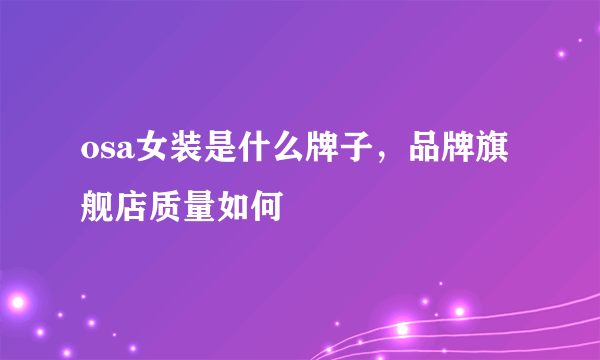 osa女装是什么牌子，品牌旗舰店质量如何