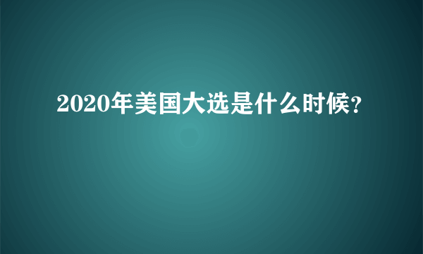 2020年美国大选是什么时候？