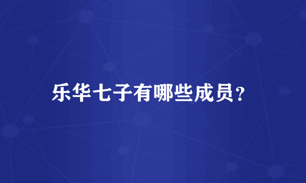 乐华七子有哪些成员？