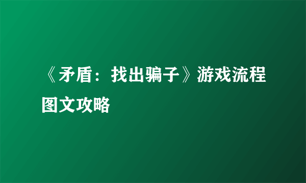 《矛盾：找出骗子》游戏流程图文攻略