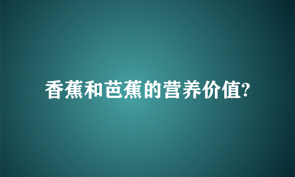 香蕉和芭蕉的营养价值?