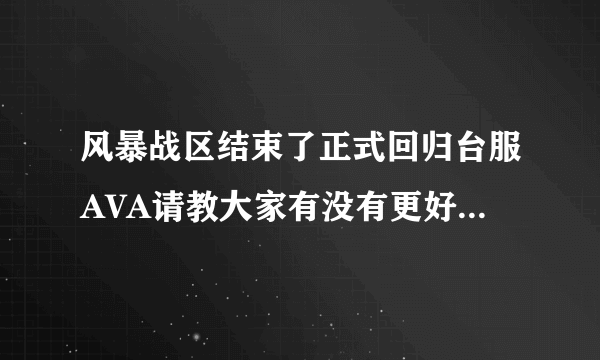 风暴战区结束了正式回归台服AVA请教大家有没有更好用的代理？