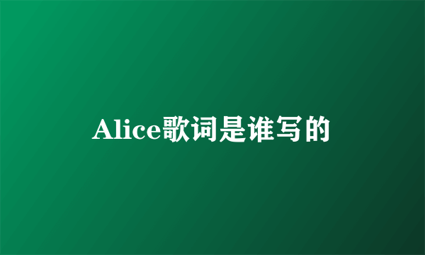 Alice歌词是谁写的
