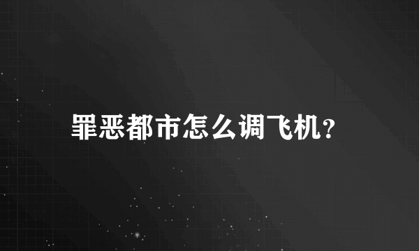 罪恶都市怎么调飞机？