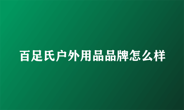 百足氏户外用品品牌怎么样